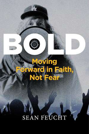 Bold: Moving Forward in Faith, Not Fear de Sean Feucht