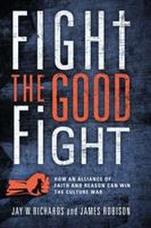 Fight the Good Fight de Jay W Richards