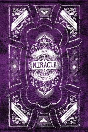 53 Miracle Principles: A facilitator for comprehending the 53 Miracle Principles from A Course in Miracles, so their value is recognized. de C. Know Be-Create