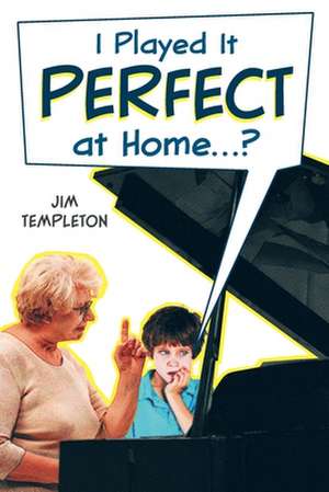 I Played it Perfect at Home de Jim Templeton