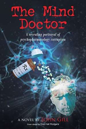 The Mind Doctor: A revealing portrayal of psychopharmacology corruption de John Gill