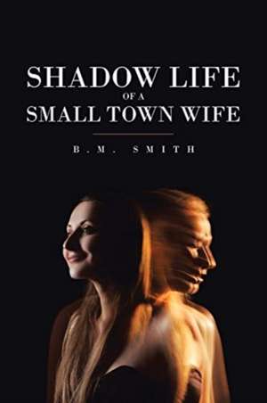 Shadow Life of a Small Town Wife de B. M. Smith