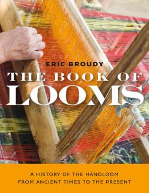 The Book of Looms – A History of the Handloom from Ancient Times to the Present de Eric Broudy