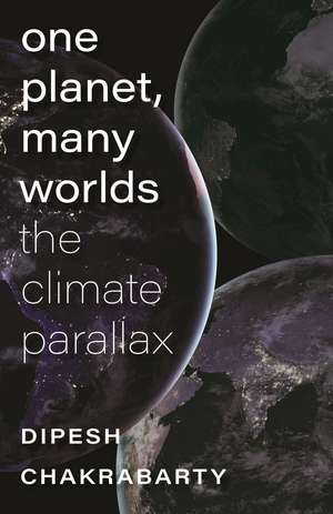 One Planet, Many Worlds – The Climate Parallax de Dipesh Chakrabarty