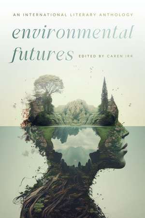 Environmental Futures – An International Literary Anthology de Caren Irr