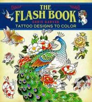 Flash Book, The – Tattoo Designs to Color de Chris Garver