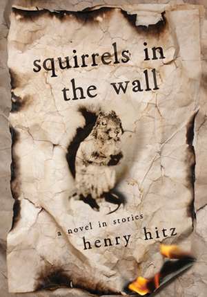Squirrels in the Wall: A Novel in Stories de Henry Hitz