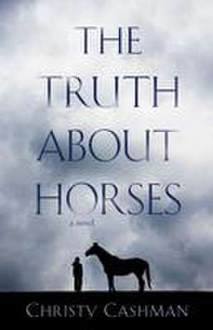 The Truth About Horses: A Novel de Christy Cashman