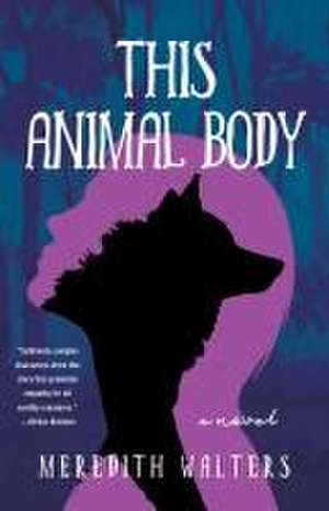 This Animal Body: A Novel de Meredith Walters