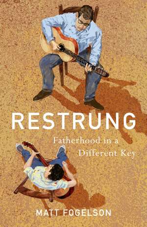 Restrung: Fatherhood in a Different Key de Matt Fogelson
