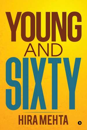 Young and Sixty: living it up as a senior! de Hira Mehta