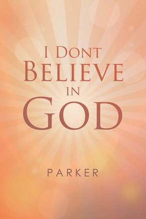 I Dont Believe In God de Parker