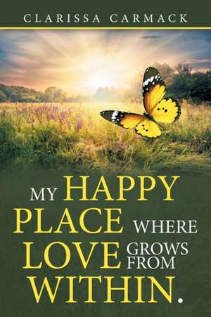 My Happy Place Where love grows from within. de Clarissa Carmack