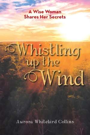 Whistling Up the Wind de Aurora Whitebird Collins