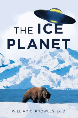 The Ice Planet de William C. Knowles Ed. D.