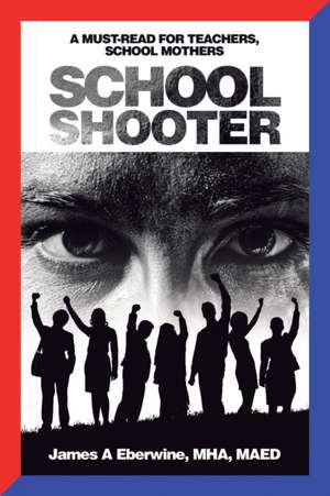 School Shooter de James A. Eberwine MHA MAED