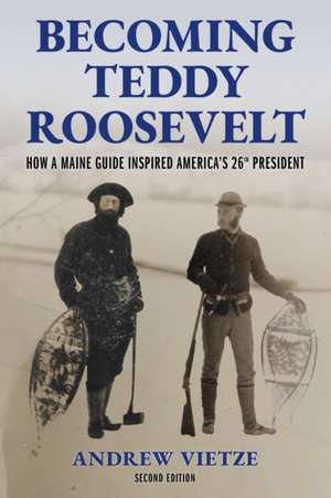 Becoming Teddy Roosevelt de Andrew Vietze