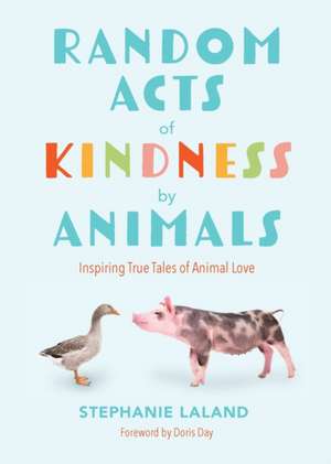 Random Acts of Kindness by Animals de Stephanie Laland