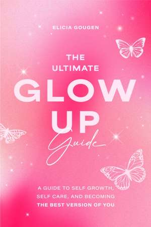 The Ultimate Glow Up Guide de Elicia Goguen