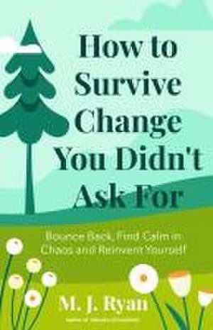 How to Survive Change You Didn't Ask for de M J Ryan