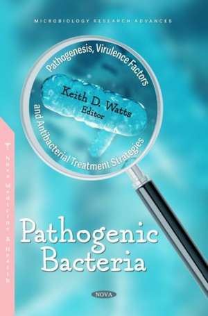 Pathogenic Bacteria: Pathogenesis, Virulence Factors and Antibacterial Treatment Strategies de Keith D. Watts