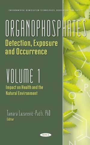 Organophosphates: Detection, Exposure and Occurrence. Volume 1: Impact on Health and the Natural Environment de Tamara Lazarević-Pati