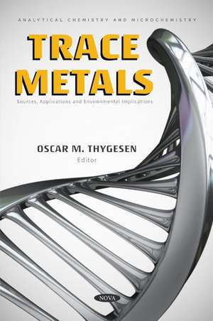 Trace Metals: Sources, Applications and Environmental Implications de Oscar M. Thygesen