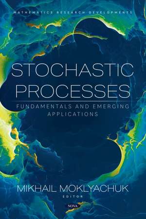 Stochastic Processes: Fundamentals and Emerging Applications de Mikhail Moklyachuk
