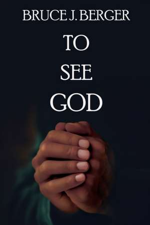 To See God de Bruce J Berger