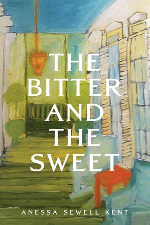 The Bitter and The Sweet de Anessa Sewell Kent