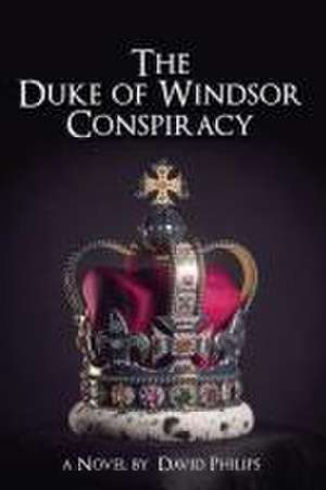 The Duke of Windsor Conspiracy de David Philips