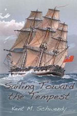 Sailing Toward the Tempest de Kent M. Schwendy