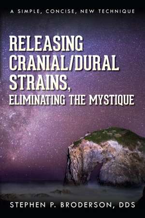 Releasing Cranial/Dural Strains, Eliminating the Mystique de Stephen P. Broderson DDS