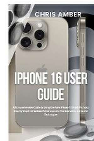 iPhone 16 User Guide de Chris Amber