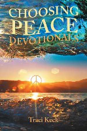 Choosing Peace Devotionals de Traci Keck