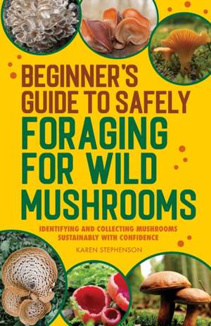 Beginner's Guide to Safely Foraging for Wild Mushrooms de Karen Stephenson