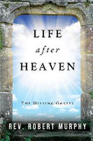 Life After Heaven de Rev. Robert Murphy