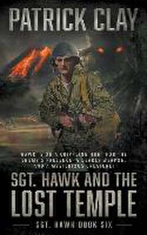 Sgt. Hawk and the Lost Temple (Sgt. Hawk 6): A World War II Novel de Patrick Clay