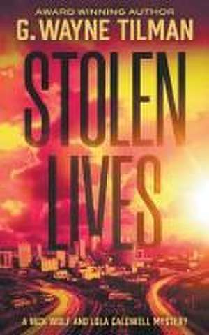 Stolen Lives: A Nick Wolf and Lola Caldwell Mystery de G. Wayne Tilman