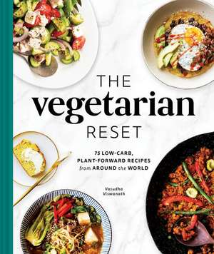 The Vegetarian Reset: 75 Low-Carb, Plant-Forward Recipes from Around the World de Vasudha Viswanath