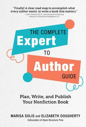 The Complete Expert-to-Author Guide: Plan, Write, and Publish Your Nonfiction Book de Marisa Solis