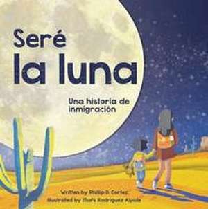 Seré La Luna (I'll Be the Moon Spanish Edition) de Phillip D Cortez