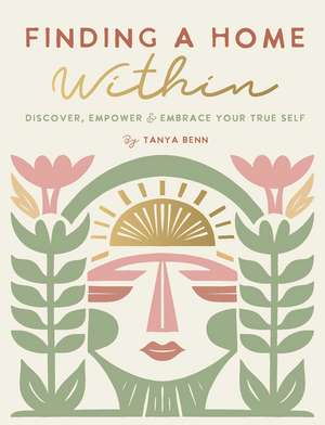 Finding a Home Within: Discover, Empower and Embrace Your True Self de Tanya Benn