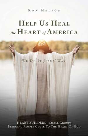 Help Us Heal the Heart of America: We Do It Jesus' Way de Ron Nelson