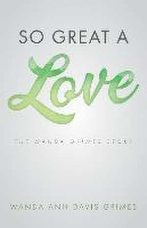 So Great a Love: The Wanda Grimes Story de Wanda Ann Davis Grimes