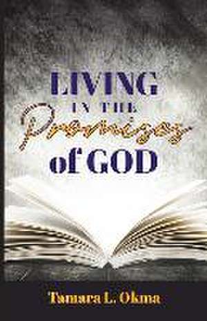 Living in the Promises of God de Tamara L. Okma