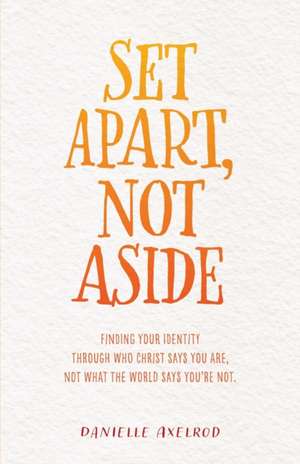 Set Apart, Not Aside: Finding your identity through who Christ says you are, not what the world says you're not. de Danielle Axelrod