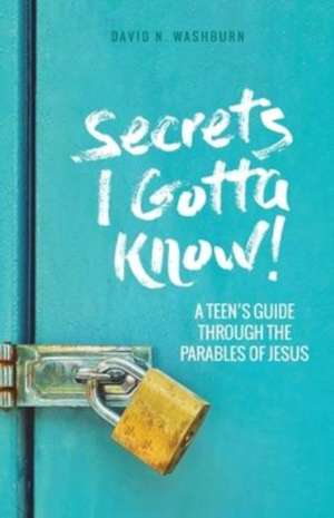 Secrets I Gotta Know!: A Teen's Guide Through the Parables of Jesus de David N. Washburn