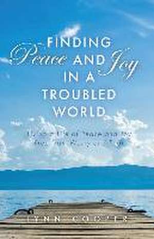 Finding Peace and Joy in a Troubled World: Living a Life of Peace and Joy Free from Worry and Fear de Lynn Cooper