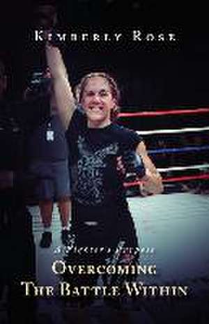 A Fighter's Purpose: Overcoming The Battle Within de Kimberly Rose